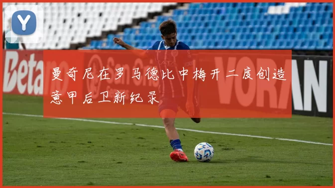 曼奇尼在罗马德比中梅开二度创造意甲后卫新纪录